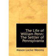 The Life of William Penn: The Settler of Pennsylvania