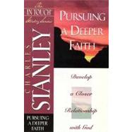 Pursuing a Deeper Faith : Develop a Closer Relationship with God