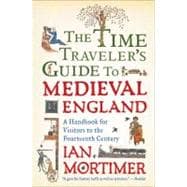 The Time Traveler's Guide to Medieval England A Handbook for Visitors to the Fourteenth Century