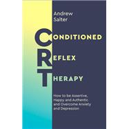 Conditioned Reflex Therapy How to be Assertive, Happy and Authentic, and Overcome Anxiety and Depression