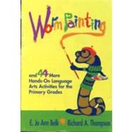 Worm Painting and 44 More Hands-On Language Arts Activities for the Primary Grades
