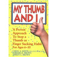 My Thumb and I; A Proven Approach to Stop A Thumb or Finger Sucking Habit For Ages 5-10