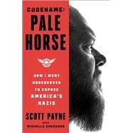 Code Name: Pale Horse How I Went Undercover to Expose America's Nazis