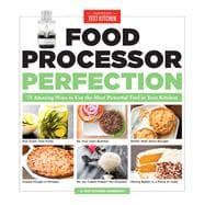Food Processor Perfection 75 Amazing Ways to Use the Most Powerful Tool in Your Kitchen