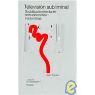 Television Subliminal / Subliminal Television: Socializacion Mediante Comunicaciones Inadvertidas / Socialization by Means of Inadvertent Communications