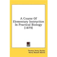 A Course Of Elementary Instruction In Practical Biology