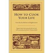 How to Cook Your Life From the Zen Kitchen to Enlightenment
