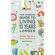 The Nordic Guide to Living 10 Years Longer 10 Easy Tips For a Happier, Healthier Life