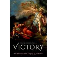 Victory The Triumph and Tragedy of Just War