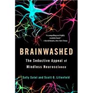 Brainwashed The Seductive Appeal of Mindless Neuroscience