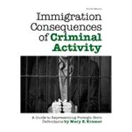 Immigration Consequences of Criminal Activity : A Guide to Representing Foreign-Born Defendants