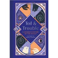 Toil and Trouble A Women's History of the Occult