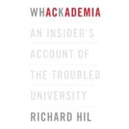Whackademia An Insider's Account of the Troubled University