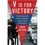V Is For Victory Franklin Roosevelt's American Revolution and the Triumph of World War II