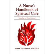 A Nurse's Handbook of Spiritual Care: Standing on Holy Ground