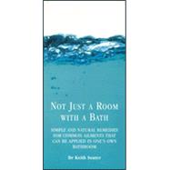 Not Just a Room with a Bath : Simple and Natural Remedies for Common Ailments That Can Be Applied in One's Own Bathroom