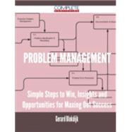 Problem Management: Simple Steps to Win, Insights and Opportunities for Maxing Out Success