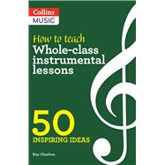 Inspiring Ideas – How to Teach Whole-Class Instrumental Lessons 50 Inspiring Ideas