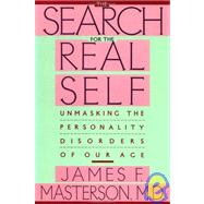 Search for the Real Self : Unmasking the Personality Disorders of Our Age