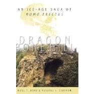 Dragon Bone Hill An Ice-Age Saga of Homo erectus
