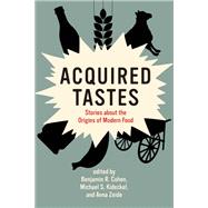 Acquired Tastes Stories about the Origins of Modern Food