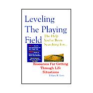 Leveling the Playing Field-Resources for Getting Through Life Situations : Resources for Getting Through Life Situations: the Help You've Been Searching for: the Help You've Been Searching For