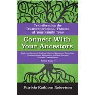 Connect With Your Ancestors: Transforming the Transgenerational Trauma of Your Family Tree Exploring Systemic Healing, Inherited Emotional Genealogy, Entanglements, Epigenetics and Body Focused Systemic Constellations