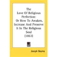 Love of Religious Perfection : Or How to Awaken, Increase and Preserve It in the Religious Soul (1863)