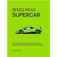Speed Read Supercar The History, Technology and Design Behind the World’s Most Exciting Cars