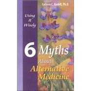 6 Myths about Alternative Medicine : Using It Wisely,9780976112914