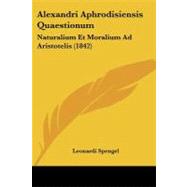 Alexandri Aphrodisiensis Quaestionum : Naturalium et Moralium Ad Aristotelis (1842)