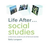 Life After... Social Studies: A Practical Guide to Life After Your Degree