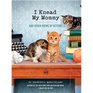 I Knead My Mommy And Other Poems by Kittens (Funny Book About Cats, Cat Poems, Animal Book)