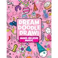 Dream Doodle Draw! Make-Believe Magic Sweet Treats; Dress-Up Time; Grow, Garden, Grow