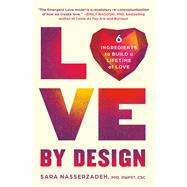 Love by Design 6 Ingredients to Build a Lifetime of Love