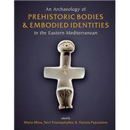 An Archaeology or Prehistoric Bodies and Embodied Identities in the Eastern Mediterranean
