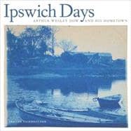 Ipswich Days : Arthur Wesley Dow and His Hometown