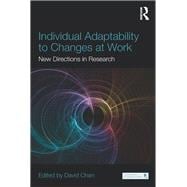 Individual Adaptability to Changes at Work: New Directions in Research