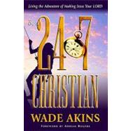 Be a 24/7 Christian : Living the Adventure of Making Jesus Your Lord
