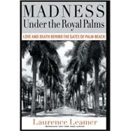 Madness Under the Royal Palms Love and Death Behind the Gates of Palm Beach