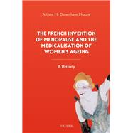The French Invention of Menopause and the Medicalisation of Women's Ageing A History