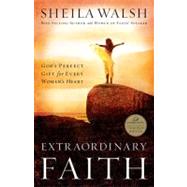Extraordinary Faith : God's Perfect Gift for Every Woman's Heart