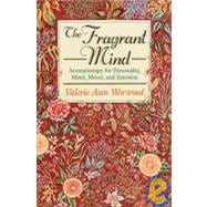 The Fragrant Mind; Aromatherapy for Personality, Mind, Mood and Emotion