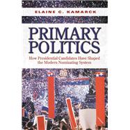 Primary Politics How Presidential Candidates Have Shaped the Modern Nominating System