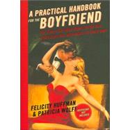 A Practical Handbook for the Boyfriend For Every Guy Who Wants to Be One/For Every Girl Who Wants to Build One