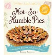 Not-So-Humble Pies : An Iconic Dessert, All Dressed Up
