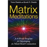 Matrix Meditations : A 16-Week Program for Developing the Mind-Heart Connection