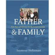 Father & Family Sixty Years of Holtzman Family Entrepreneurship