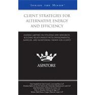 Client Strategies for Alternative Energy and Efficiency : Leading Lawyers on Utilizing New Resources, Building Relationships with Environmental Agencies, and Monitoring Trends for Clients (Inside the Minds)