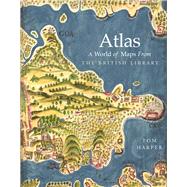 Atlas A World of Maps From the British Library